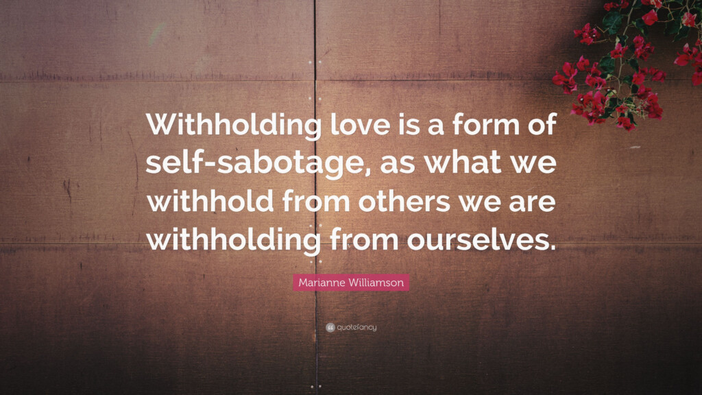 Marianne Williamson Quote Withholding Love Is A Form Of Self sabotage 