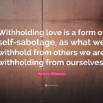 Marianne Williamson Quote Withholding Love Is A Form Of Self sabotage