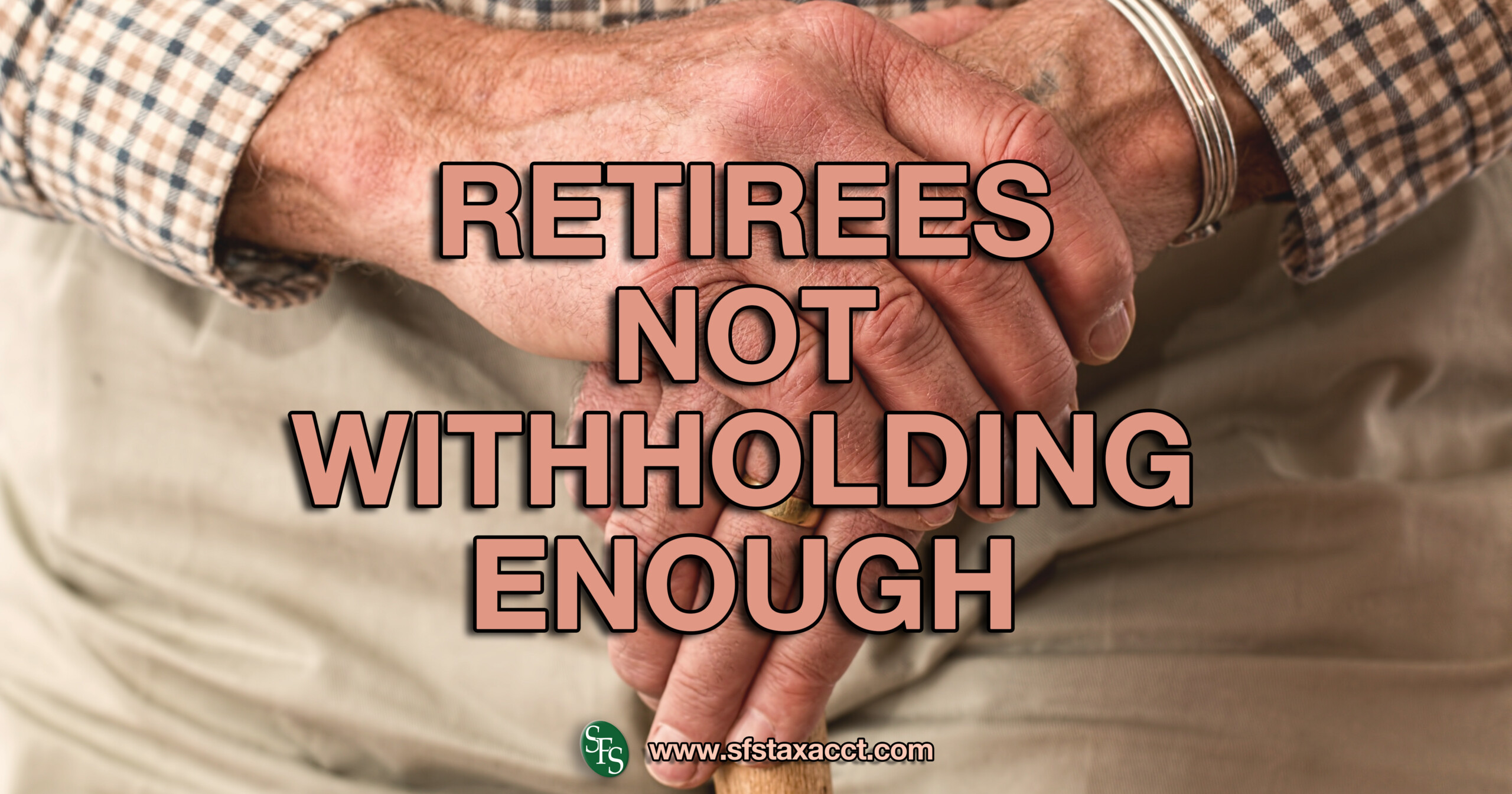 Retirees Not Withholding Enough SFS Tax Accounting Services